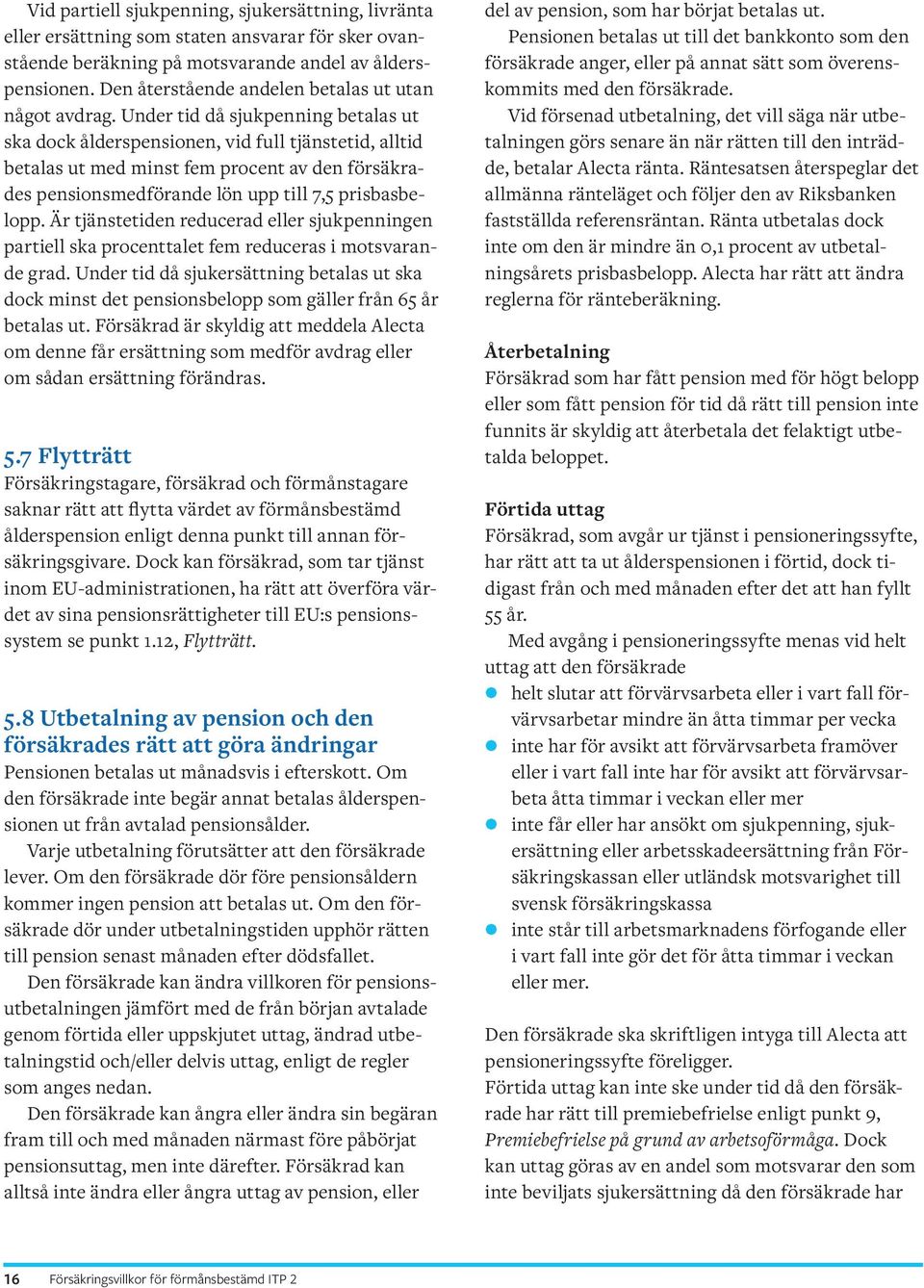 Under tid då sjukpenning betalas ut ska dock ålderspensionen, vid full tjänstetid, alltid betalas ut med minst fem procent av den försäkrades pensionsmedförande lön upp till 7,5 prisbasbelopp.