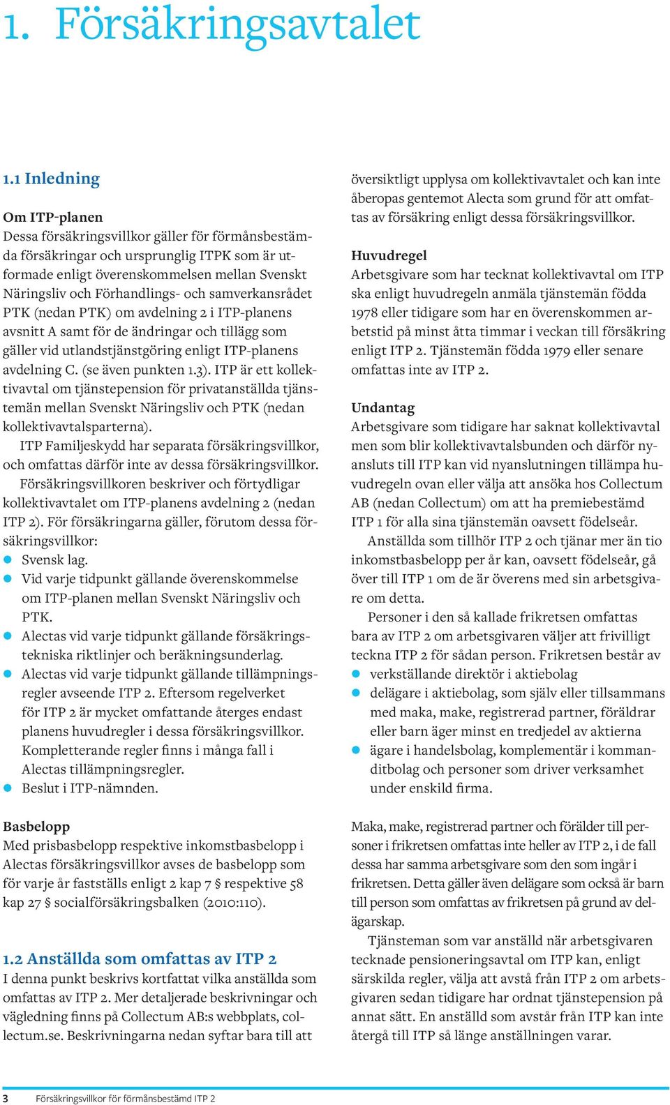 och samverkansrådet PTK (nedan PTK) om avdelning 2 i ITP-planens avsnitt A samt för de ändringar och tillägg som gäller vid utlandstjänstgöring enligt ITP-planens avdelning C. (se även punkten 1.3).