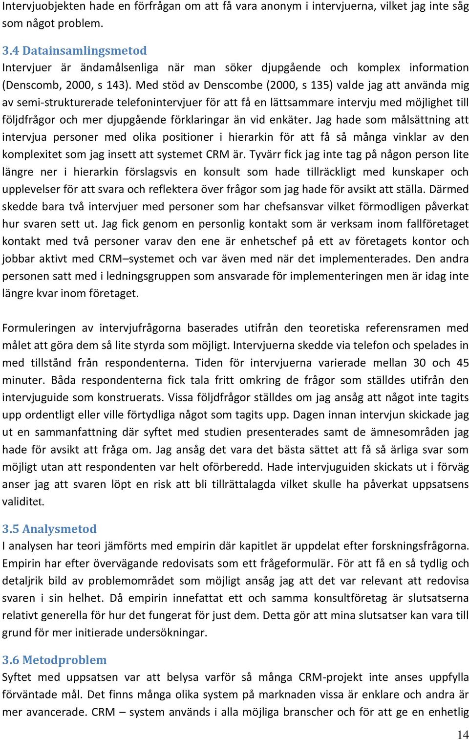 Med stöd av Denscombe (2000, s 135) valde jag att använda mig av semi-strukturerade telefonintervjuer för att få en lättsammare intervju med möjlighet till följdfrågor och mer djupgående förklaringar