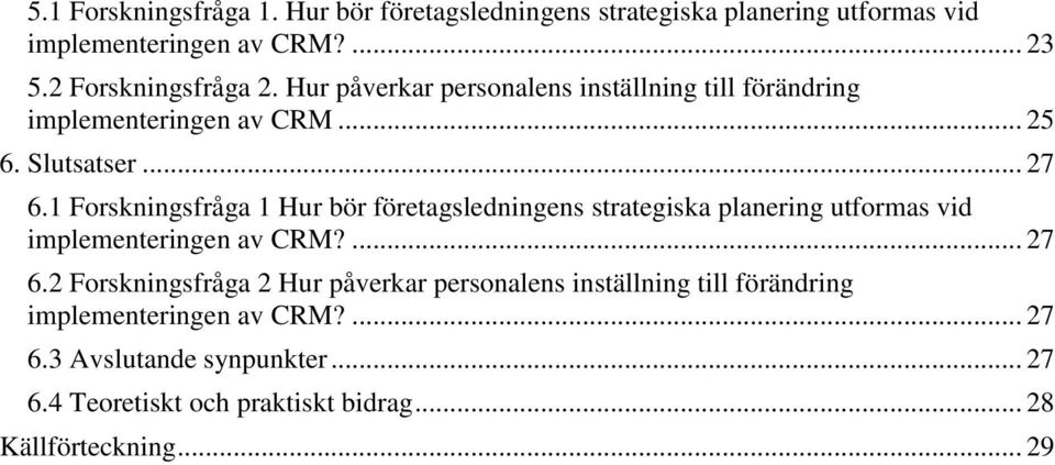 1 Forskningsfråga 1 Hur bör företagsledningens strategiska planering utformas vid implementeringen av CRM?... 27 6.