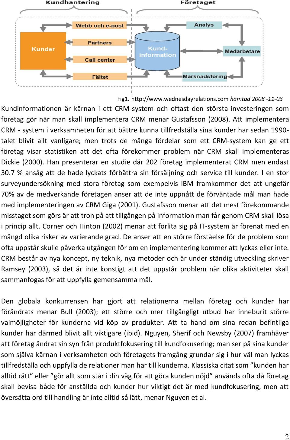 Att implementera CRM - system i verksamheten för att bättre kunna tillfredställa sina kunder har sedan 1990- talet blivit allt vanligare; men trots de många fördelar som ett CRM-system kan ge ett