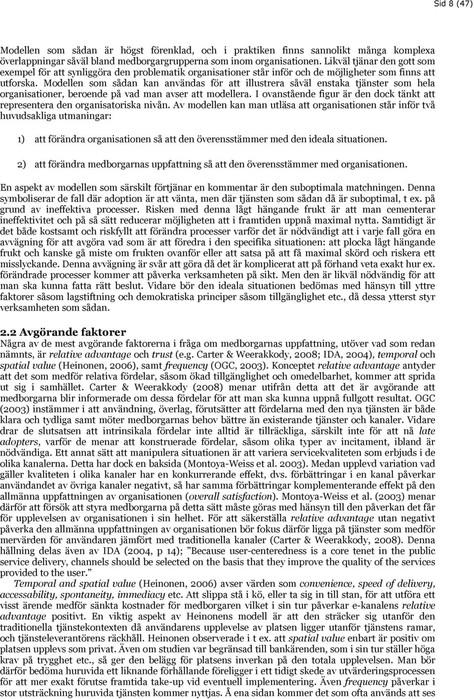 Modellen som sådan kan användas för att illustrera såväl enstaka tjänster som hela organisationer, beroende på vad man avser att modellera.