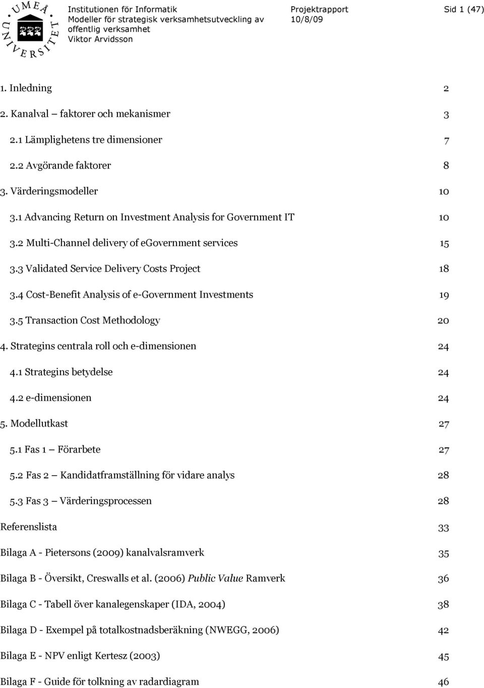 2 Multi-Channel delivery of egovernment services 15 3.3 Validated Service Delivery Costs Project 18 3.4 Cost-Benefit Analysis of e-government Investments 19 3.5 Transaction Cost Methodology 20 4.