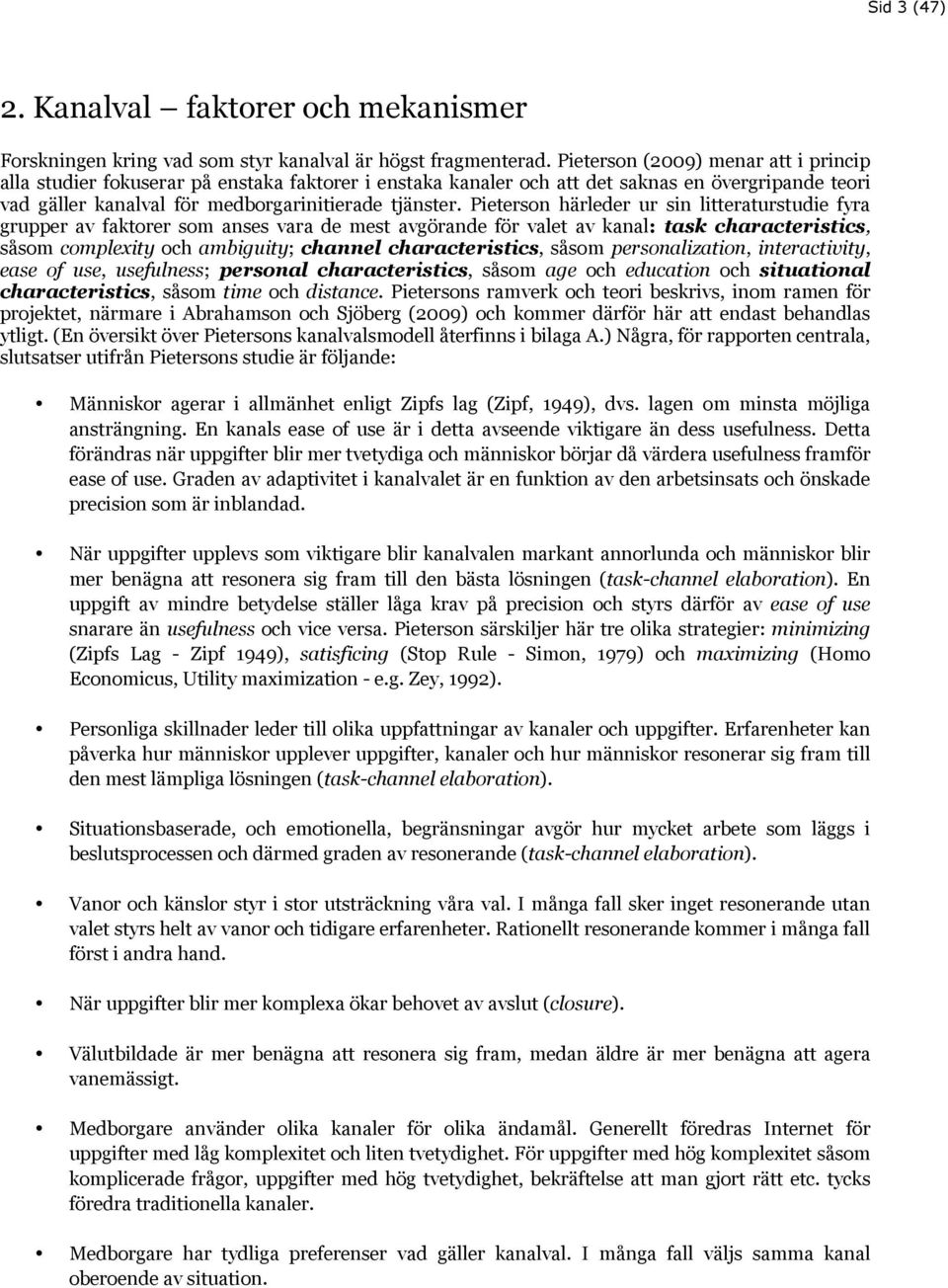 Pieterson härleder ur sin litteraturstudie fyra grupper av faktorer som anses vara de mest avgörande för valet av kanal: task characteristics, såsom complexity och ambiguity; channel characteristics,