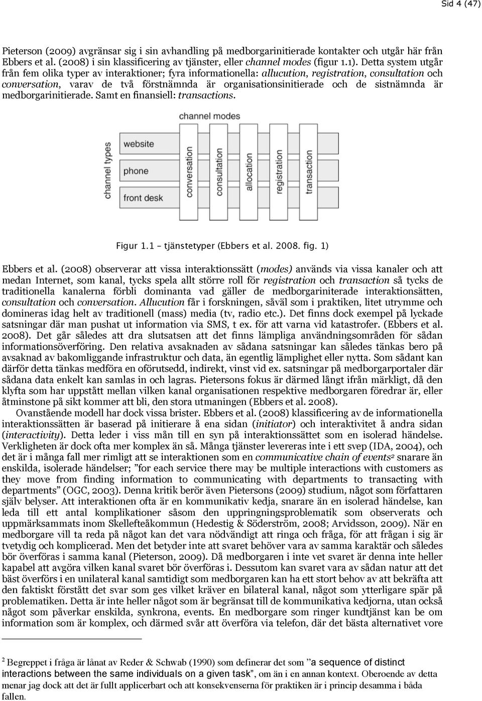 sistnämnda är medborgarinitierade. Samt en finansiell: transactions. Figur 1.1 tjänstetyper (Ebbers et al. 2008. fig. 1) Ebbers et al.