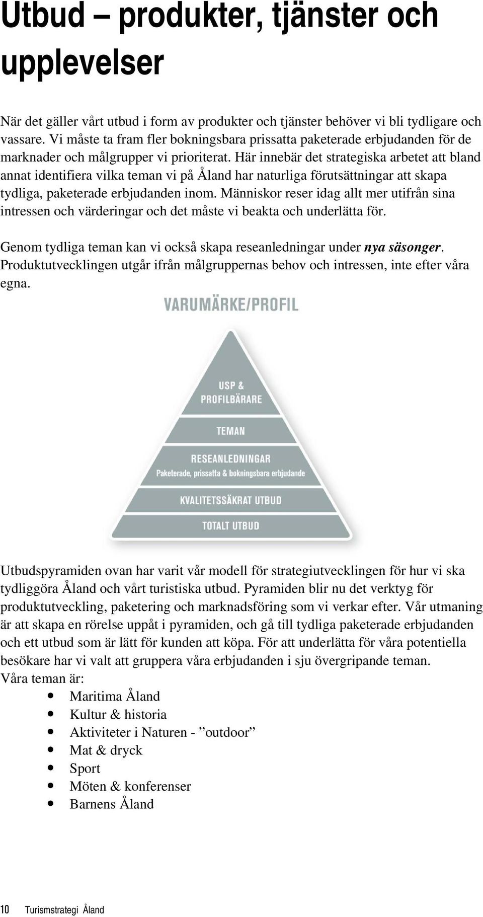 Här innebär det strategiska arbetet att bland annat identifiera vilka teman vi på Åland har naturliga förutsättningar att skapa tydliga, paketerade erbjudanden inom.