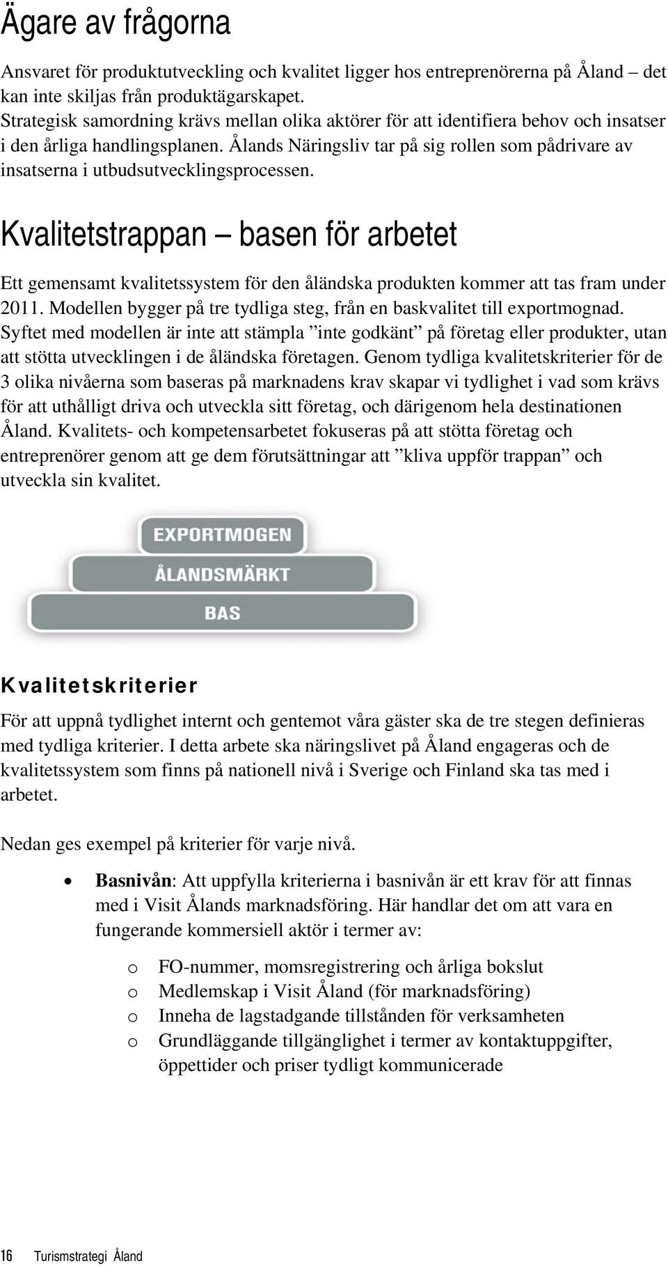 Ålands Näringsliv tar på sig rollen som pådrivare av insatserna i utbudsutvecklingsprocessen.