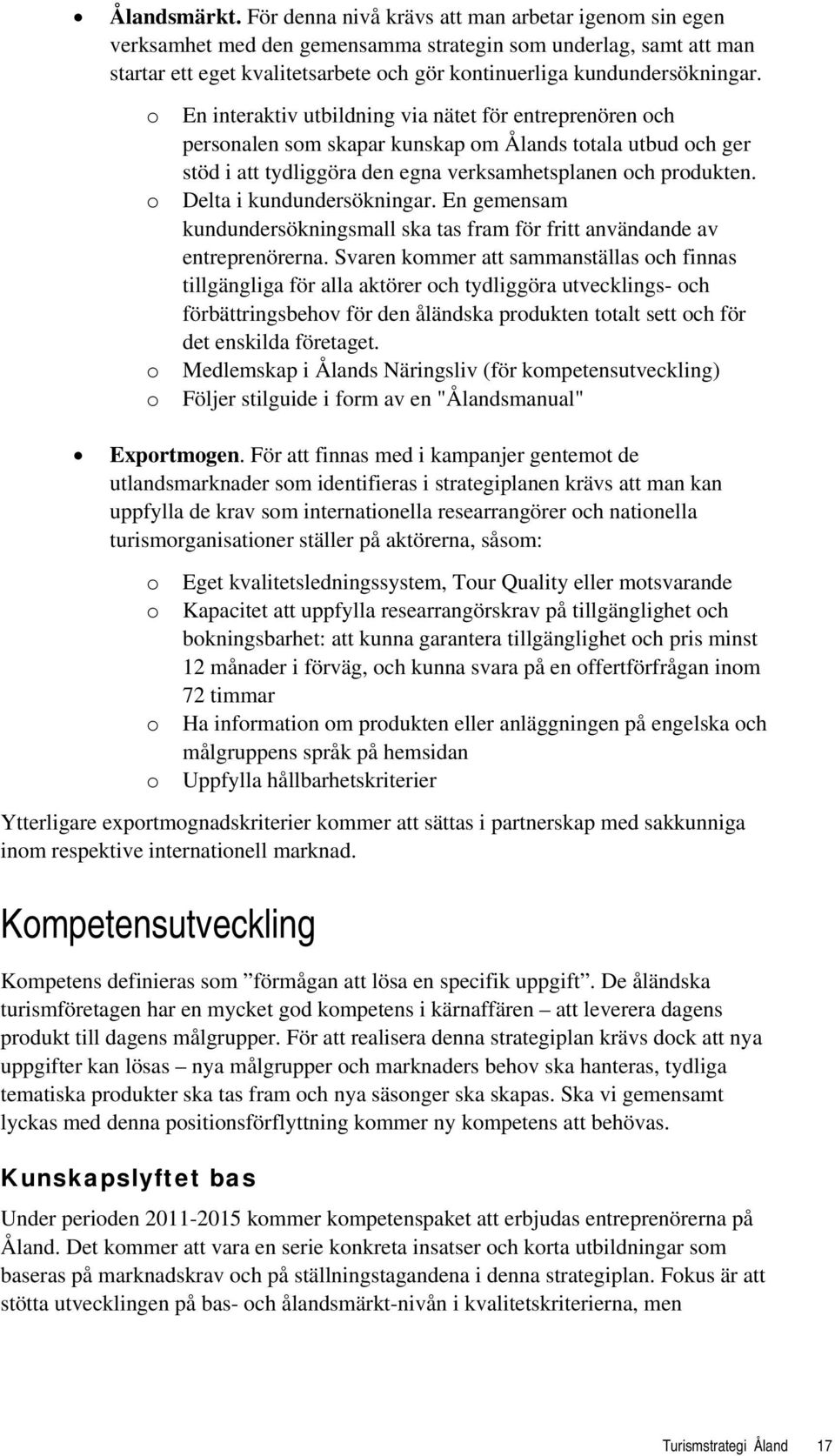 o o o o En interaktiv utbildning via nätet för entreprenören och personalen som skapar kunskap om Ålands totala utbud och ger stöd i att tydliggöra den egna verksamhetsplanen och produkten.