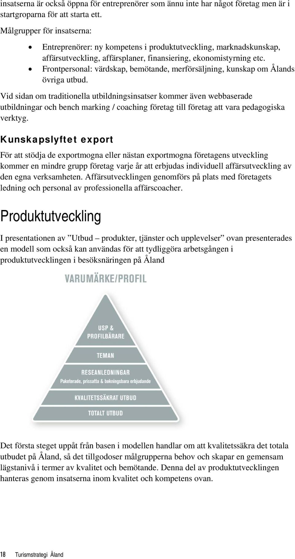 Frontpersonal: värdskap, bemötande, merförsäljning, kunskap om Ålands övriga utbud.