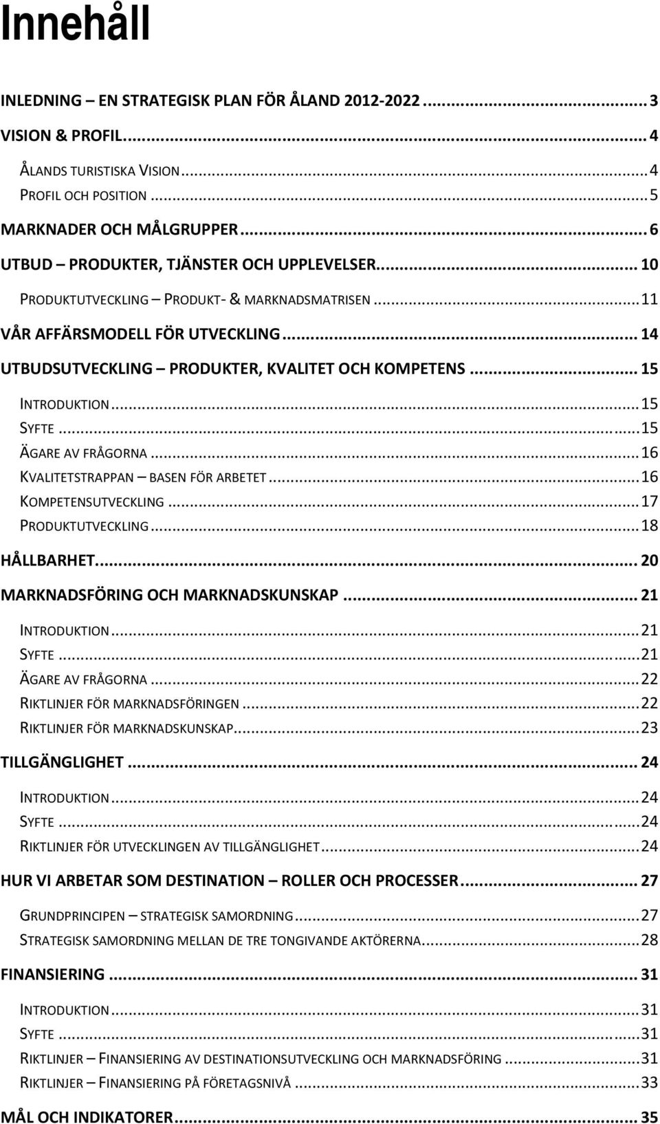 .. 15 INTRODUKTION... 15 SYFTE... 15 ÄGARE AV FRÅGORNA... 16 KVALITETSTRAPPAN BASEN FÖR ARBETET... 16 KOMPETENSUTVECKLING... 17 PRODUKTUTVECKLING... 18 HÅLLBARHET.