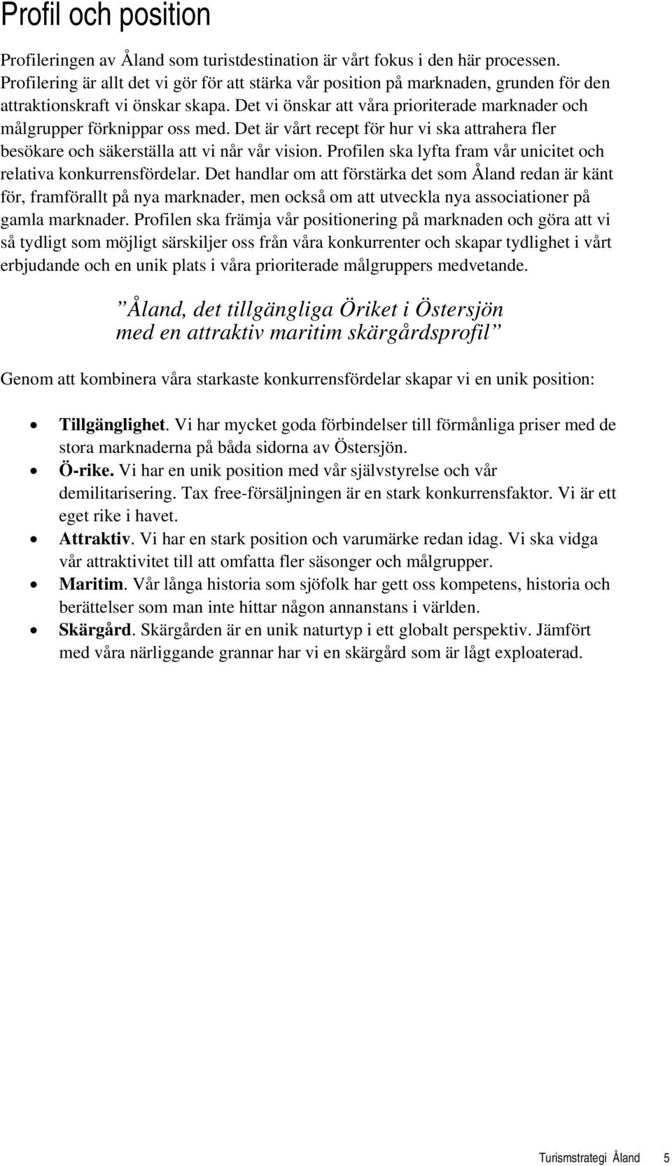 Det vi önskar att våra prioriterade marknader och målgrupper förknippar oss med. Det är vårt recept för hur vi ska attrahera fler besökare och säkerställa att vi når vår vision.