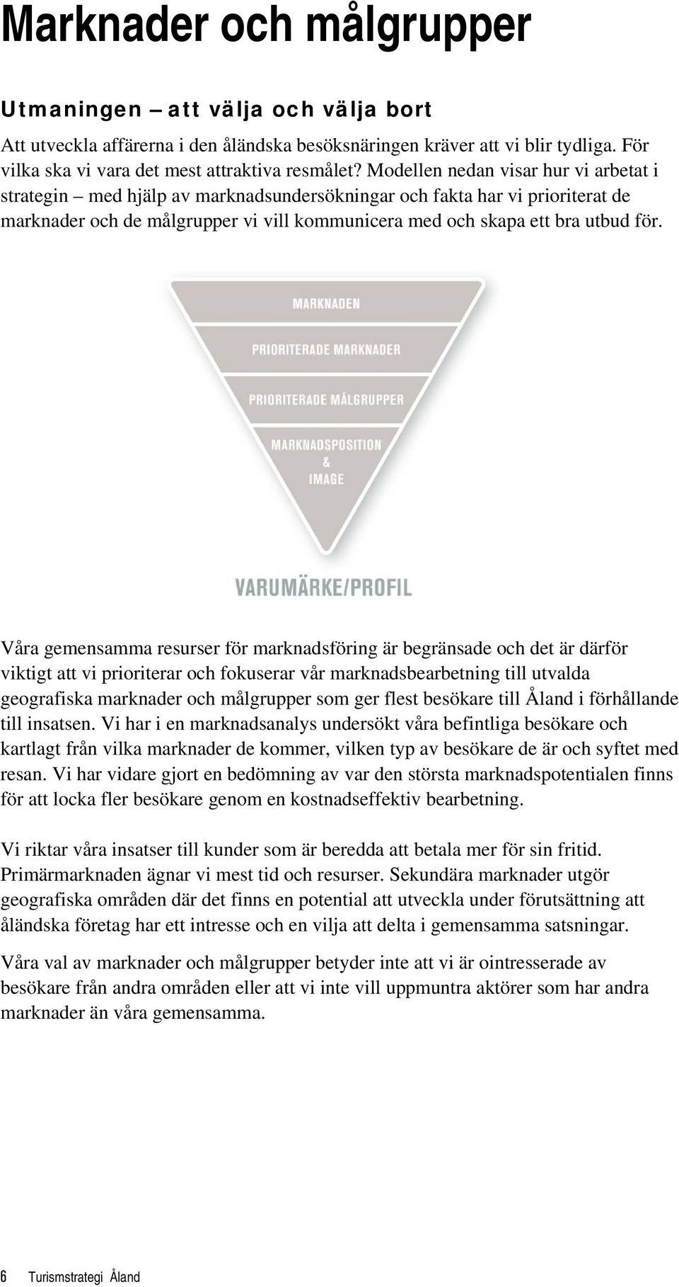 Våra gemensamma resurser för marknadsföring är begränsade och det är därför viktigt att vi prioriterar och fokuserar vår marknadsbearbetning till utvalda geografiska marknader och målgrupper som ger