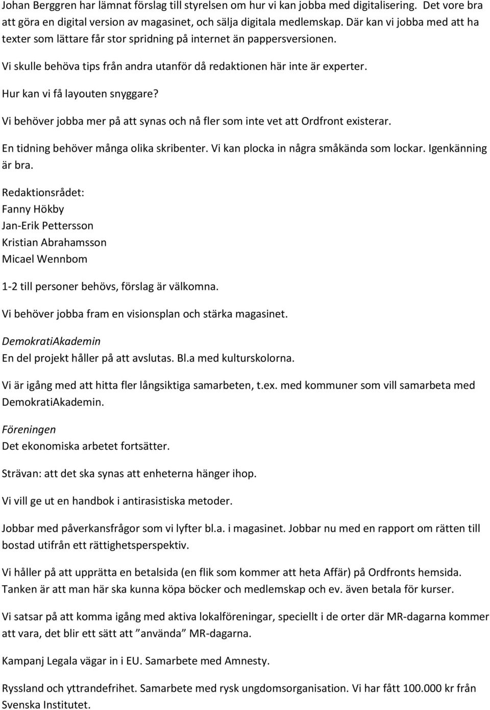 Hur kan vi få layouten snyggare? Vi behöver jobba mer på att synas och nå fler som inte vet att Ordfront existerar. En tidning behöver många olika skribenter.