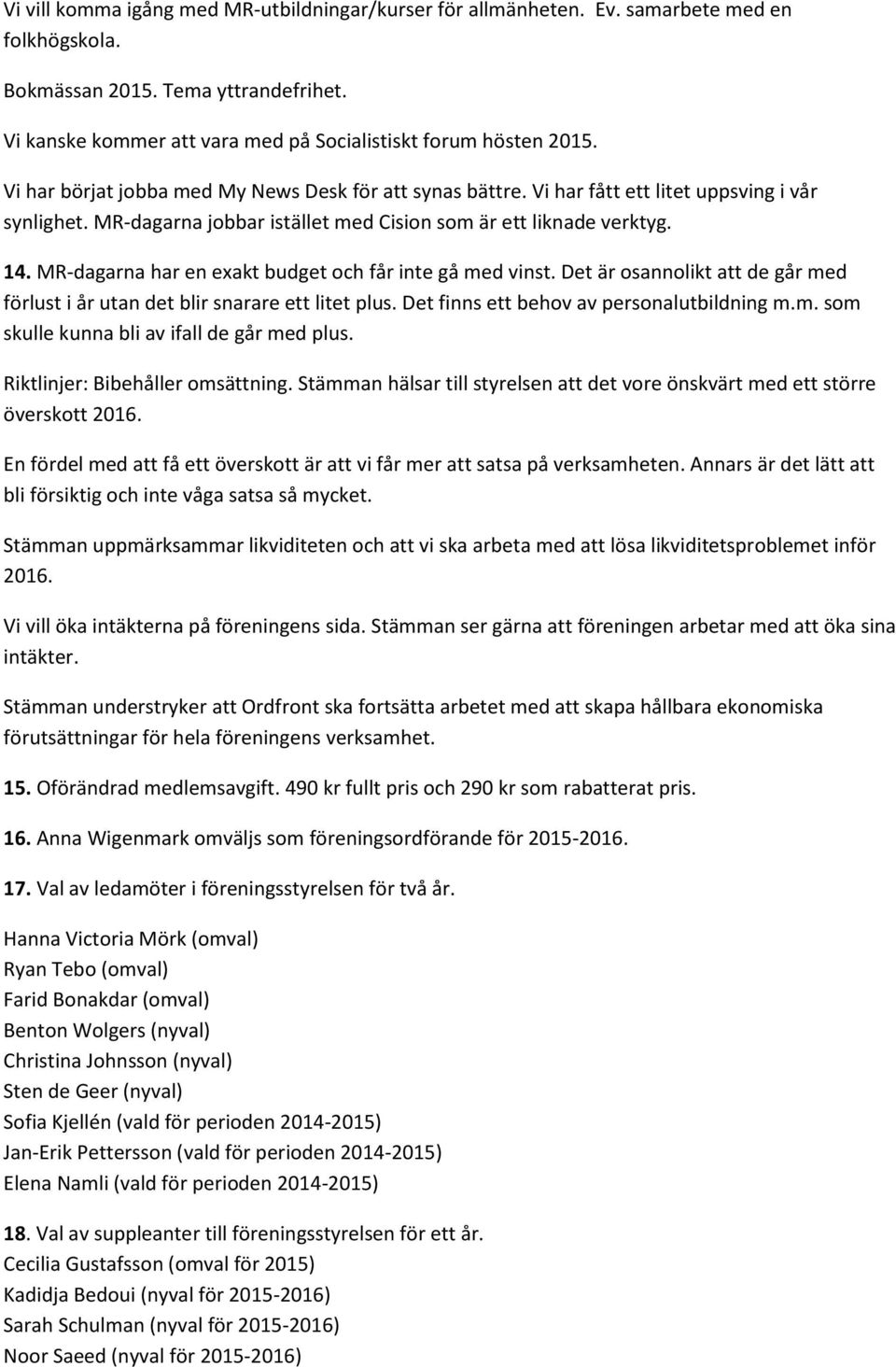 MR-dagarna jobbar istället med Cision som är ett liknade verktyg. 14. MR-dagarna har en exakt budget och får inte gå med vinst.