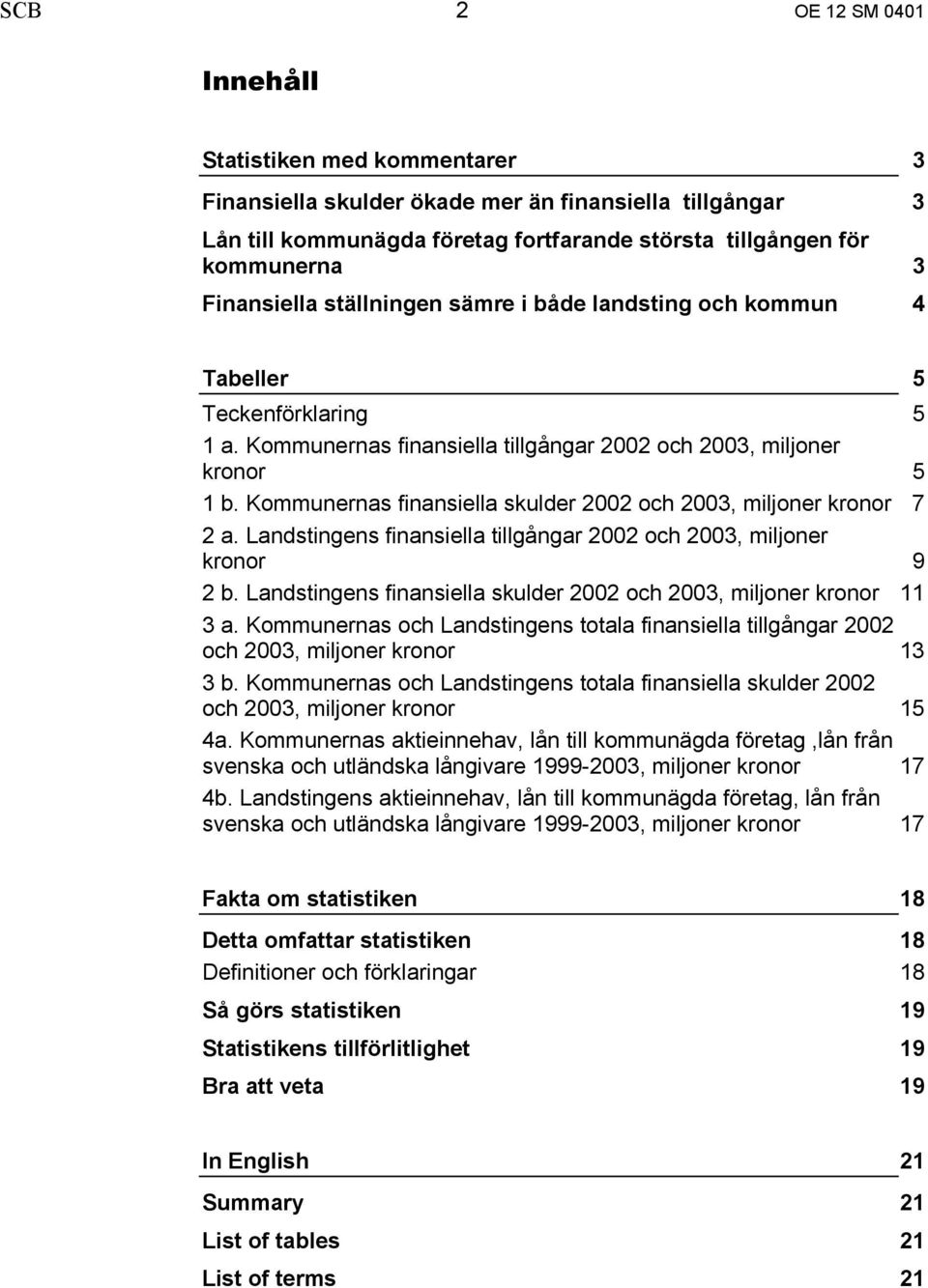 Kommunernas finansiella skulder 2002 och 2003, miljoner kronor 7 2 a. Landstingens finansiella tillgångar 2002 och 2003, miljoner kronor 9 2 b.