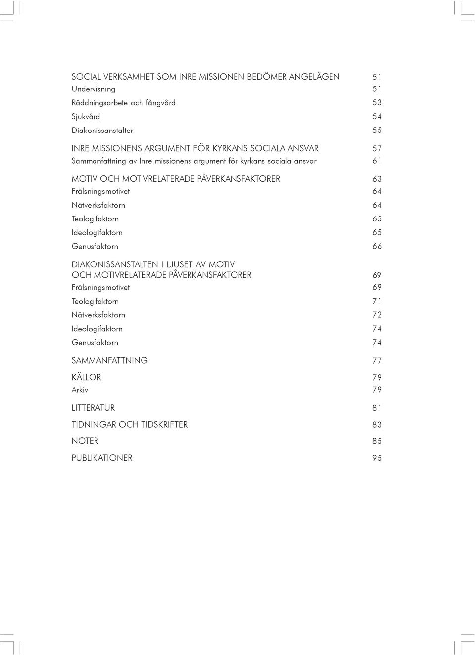 Nätverksfaktorn 64 Teologifaktorn 65 Ideologifaktorn 65 Genusfaktorn 66 DIAKONISSANSTALTEN I LJUSET AV MOTIV OCH MOTIVRELATERADE PÅVERKANSFAKTORER 69 Frälsningsmotivet 69