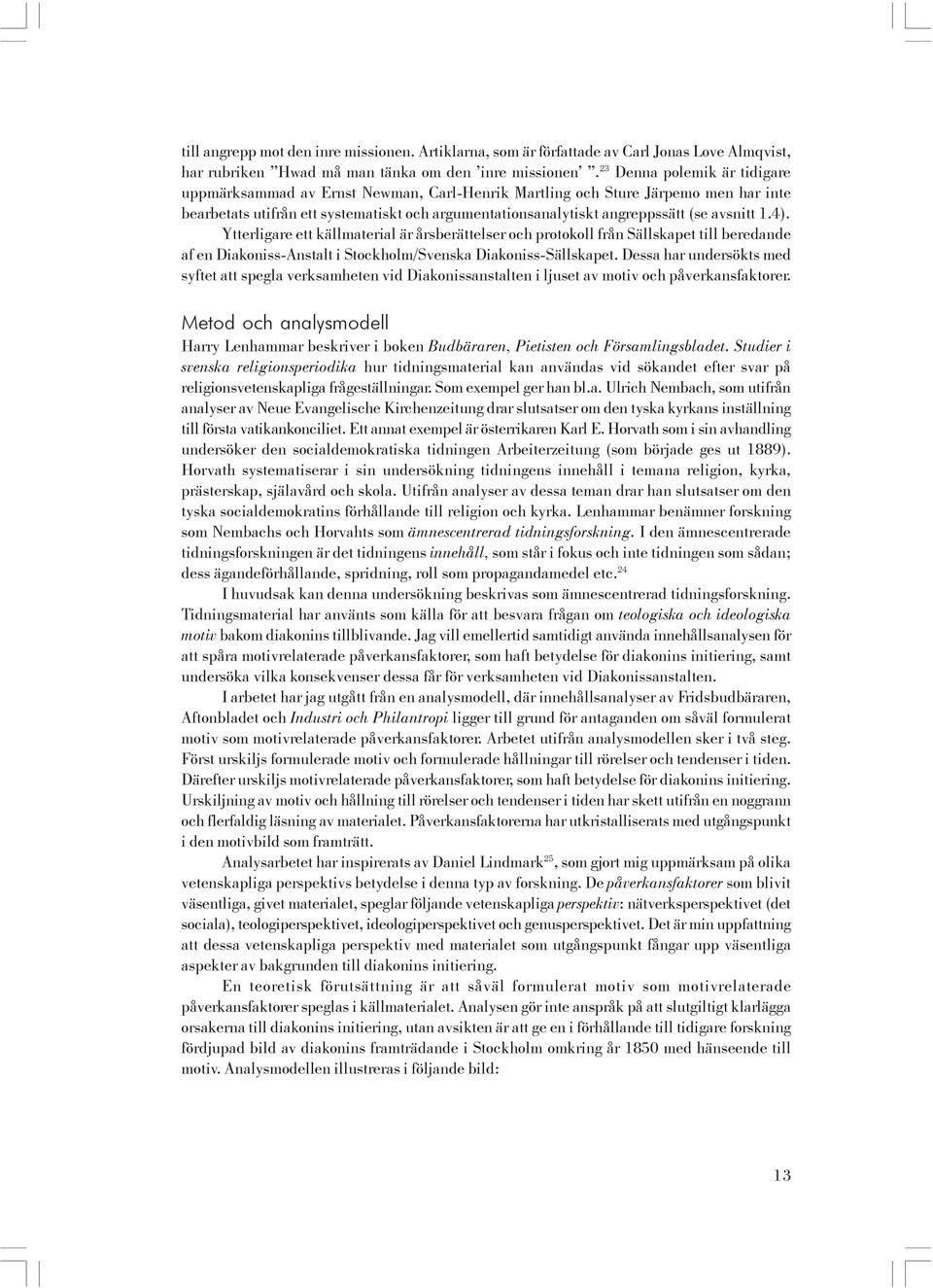 avsnitt 1.4). Ytterligare ett källmaterial är årsberättelser och protokoll från Sällskapet till beredande af en Diakoniss-Anstalt i Stockholm/Svenska Diakoniss-Sällskapet.