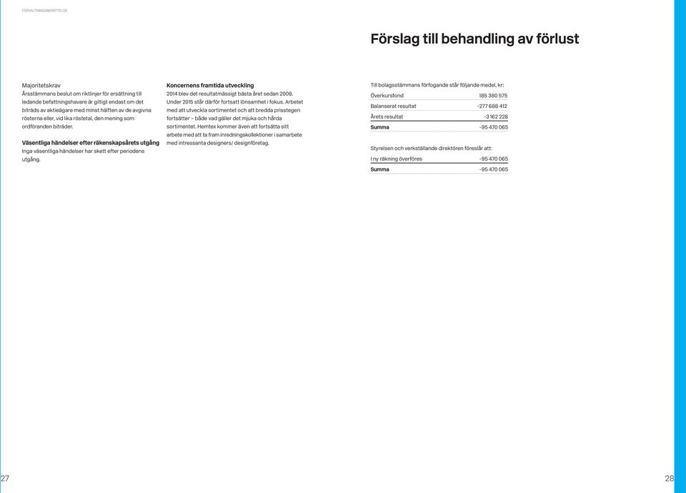 Väsentliga händelser efter räkenskapsårets utgång Inga väsentliga händelser har skett efter periodens utgång. s framtida utveckling 2014 blev det resultatmässigt bästa året sedan 2008.