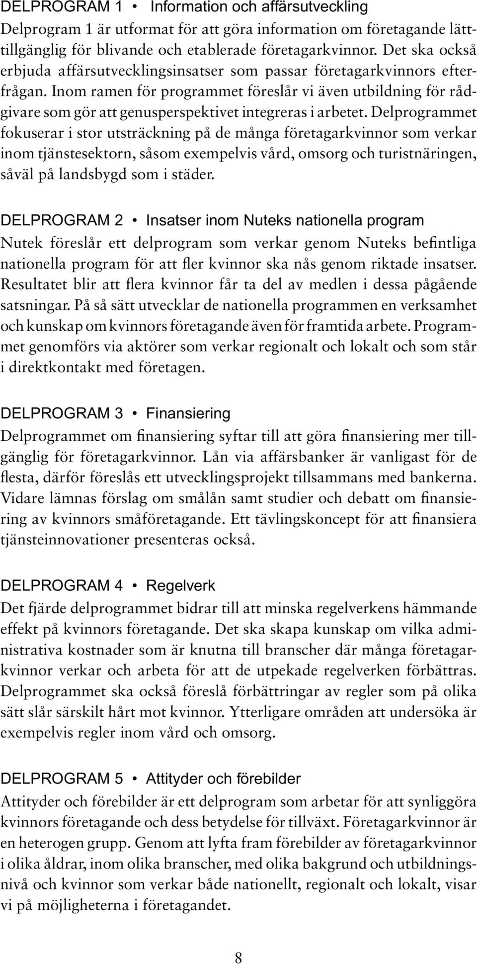 Inom ramen för programmet föreslår vi även utbildning för rådgivare som gör att genusperspektivet integreras i arbetet.