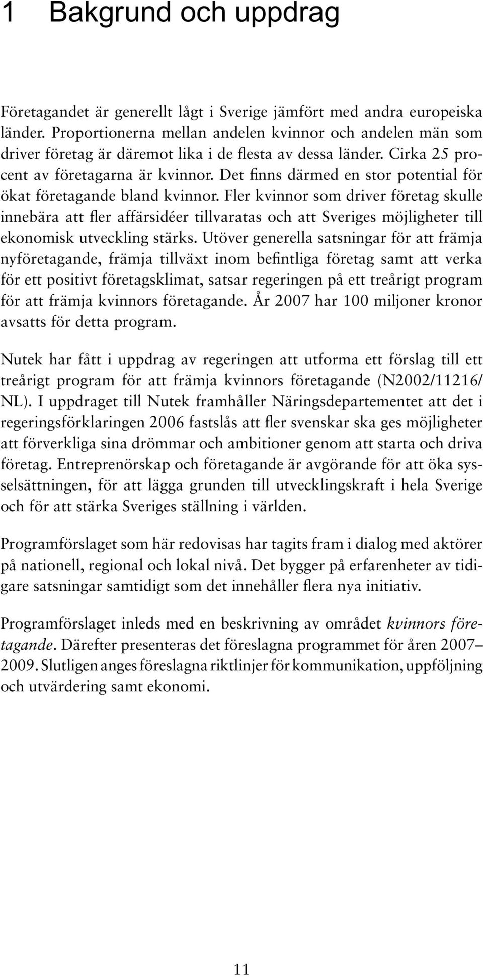 Det finns därmed en stor potential för ökat företagande bland kvinnor.