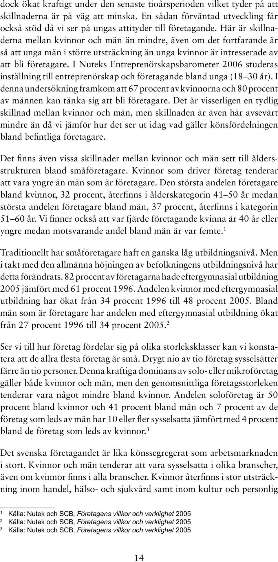 I Nuteks Entreprenörskapsbarometer 2006 studeras inställning till entreprenörskap och företagande bland unga (18 30 år).