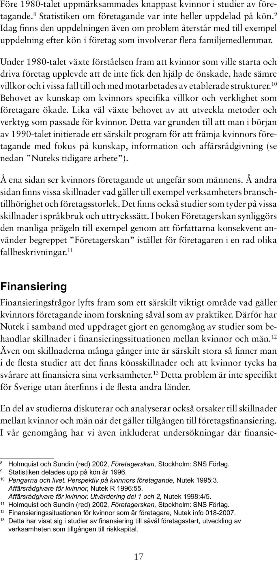Under 1980-talet växte förståelsen fram att kvinnor som ville starta och driva företag upplevde att de inte fick den hjälp de önskade, hade sämre villkor och i vissa fall till och med motarbetades av