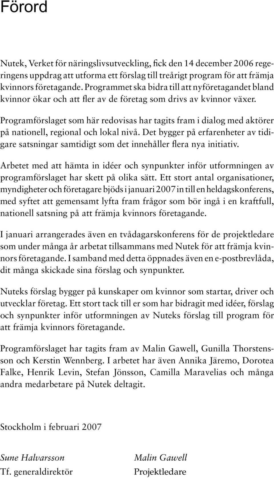 Programförslaget som här redovisas har tagits fram i dialog med aktörer på nationell, regional och lokal nivå.