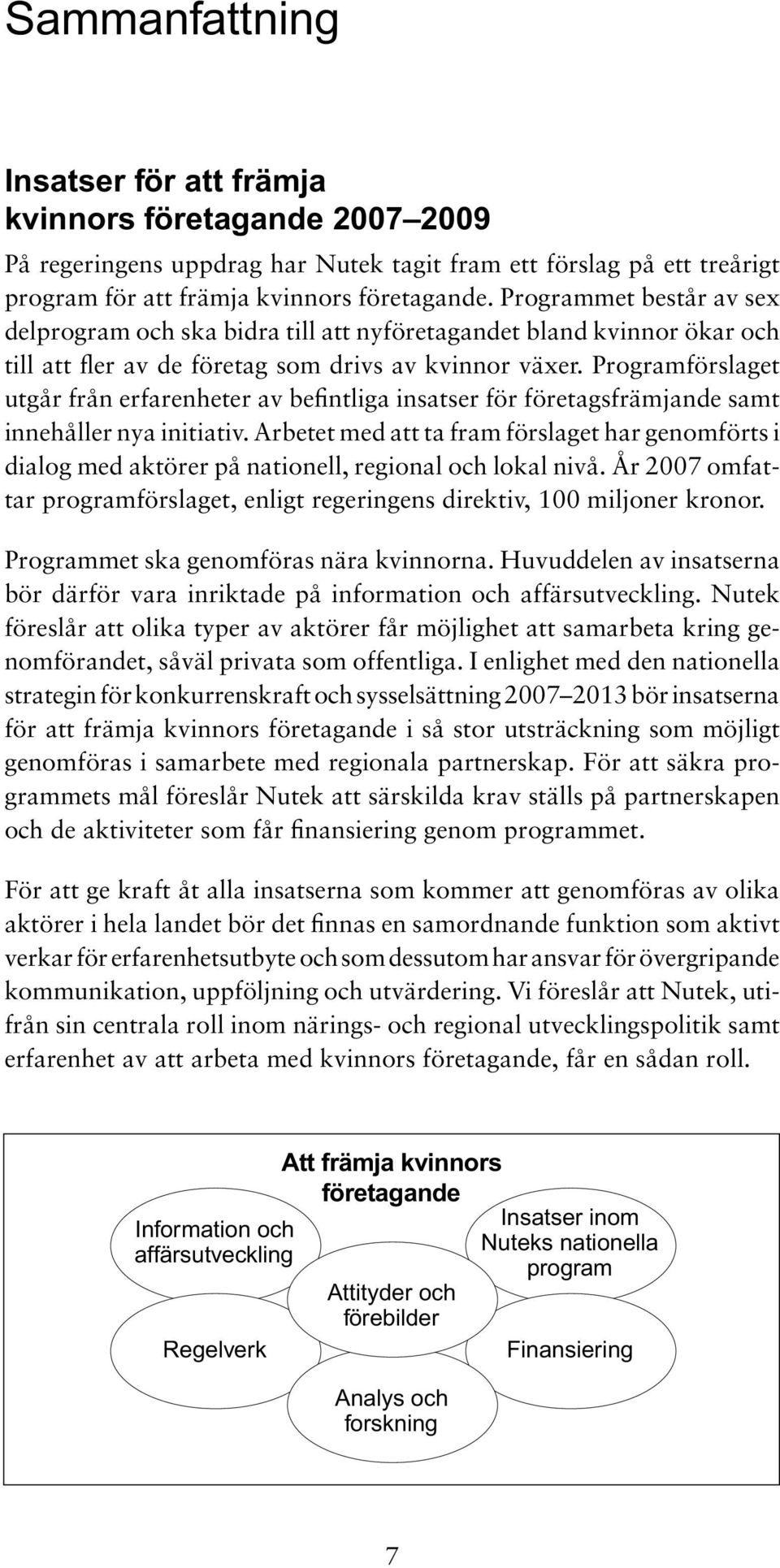 Programförslaget utgår från erfarenheter av befintliga insatser för företagsfrämjande samt innehåller nya initiativ.