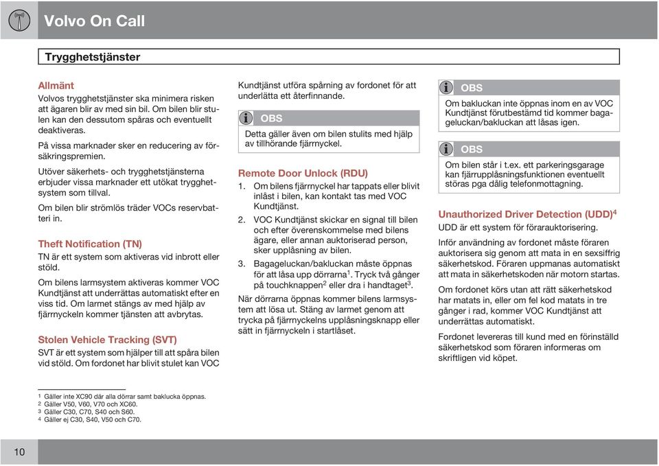 Om bilen blir strömlös träder VOCs reservbatteri in. Theft Notification (TN) TN är ett system som aktiveras vid inbrott eller stöld.