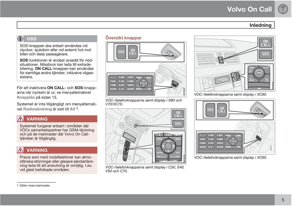 För att inaktivera ON CALL- och SOS-knapparna när nyckeln är ur, se menyalternativet Knapplås på sidan 15. Systemet är inte tillgängligt om menyalternativet Radiosändning är satt till AV 2.