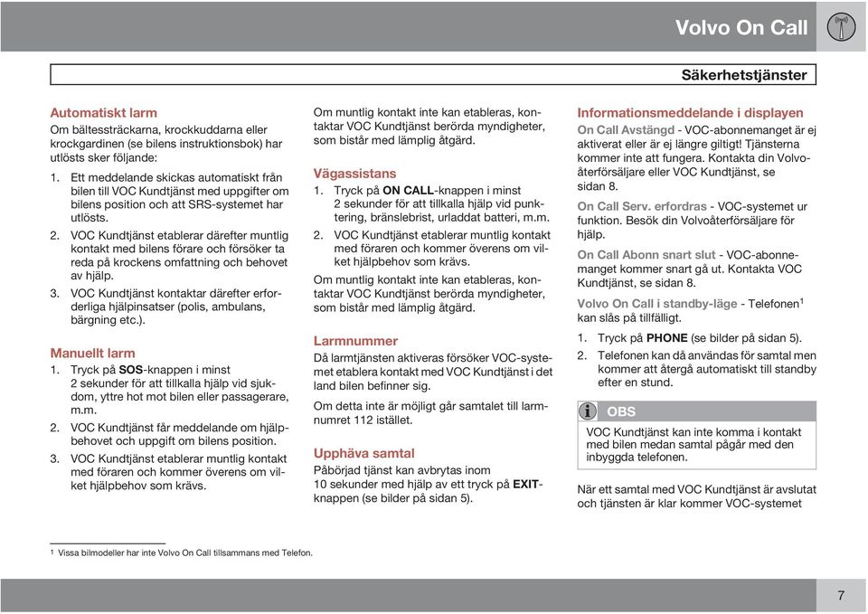 VOC Kundtjänst etablerar därefter muntlig kontakt med bilens förare och försöker ta reda på krockens omfattning och behovet av hjälp. 3.