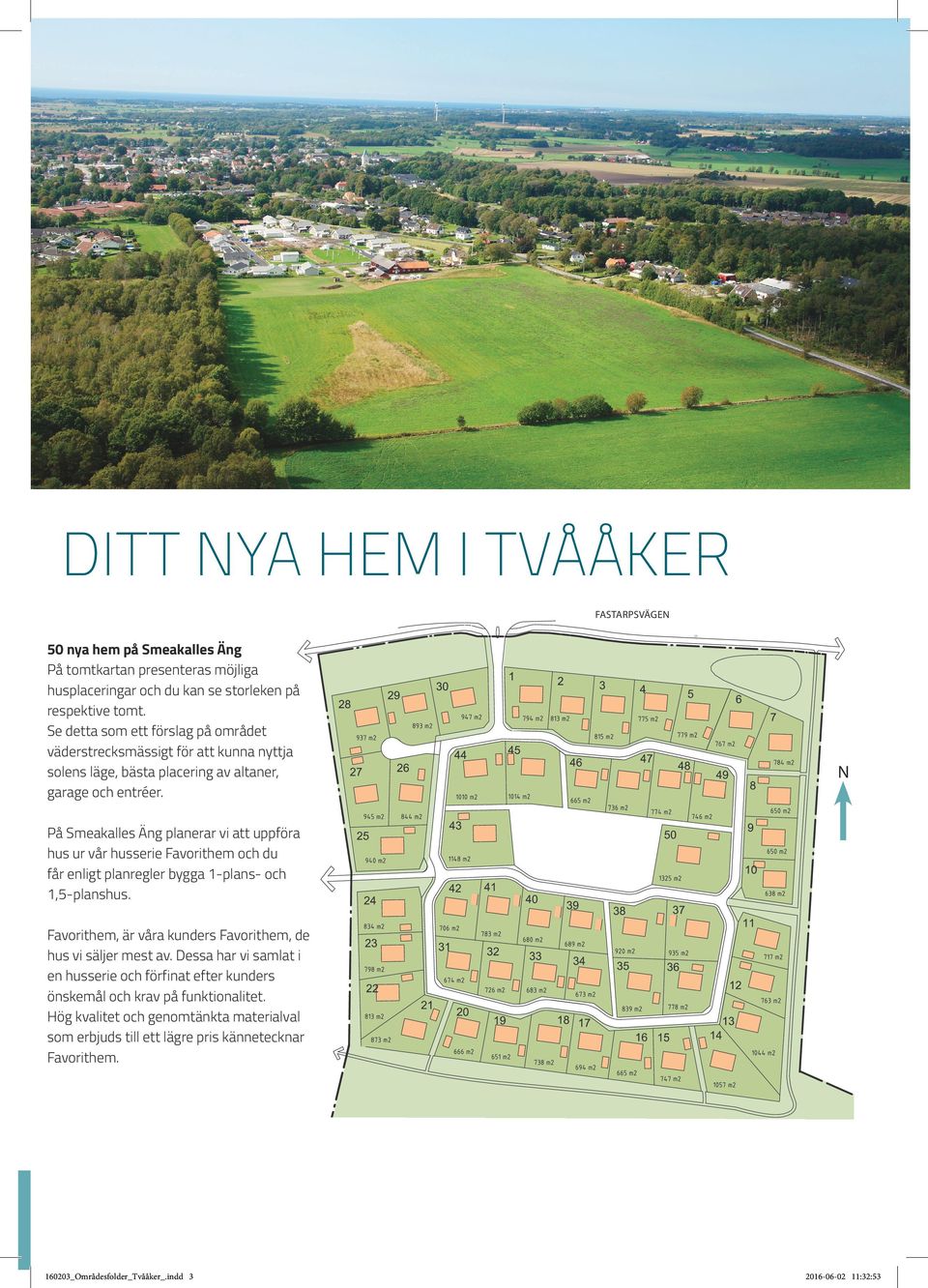 N På Smeakalles Äng planerar vi att uppföra hus ur vår husserie Favorithem och du får enligt planregler bygga 1-plans- och 1,5-planshus.