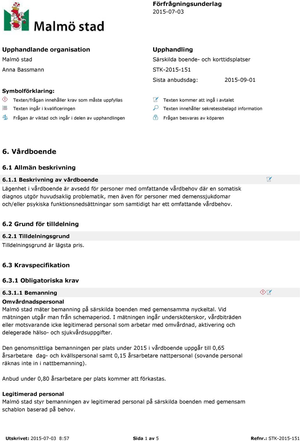 information Frågan besvaras av köparen 6. Vårdboende 6.1 