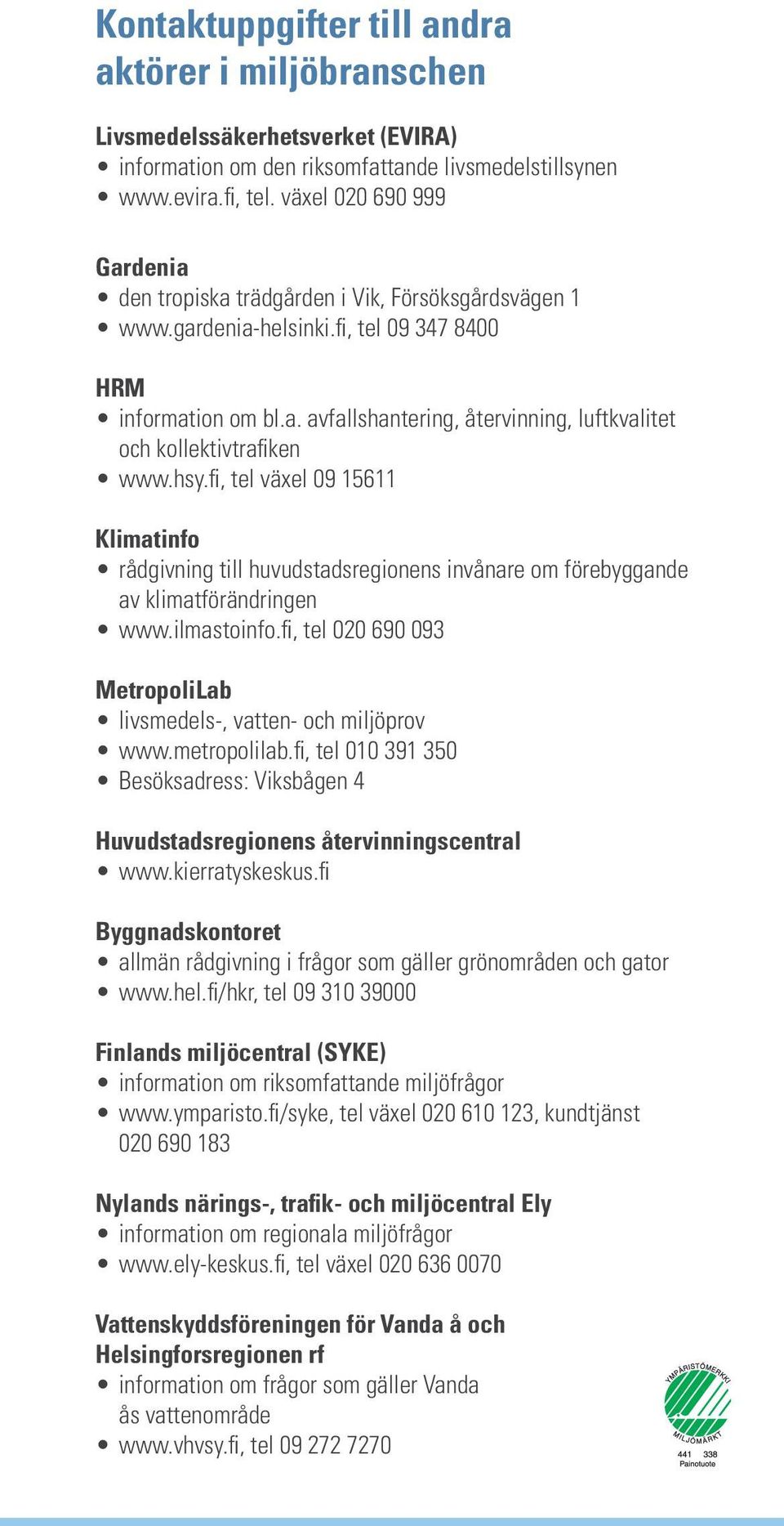 hsy.fi, tel växel 09 15611 Klimatinfo rådgivning till huvudstadsregionens invånare om förebyggande av klimatförändringen www.ilmastoinfo.