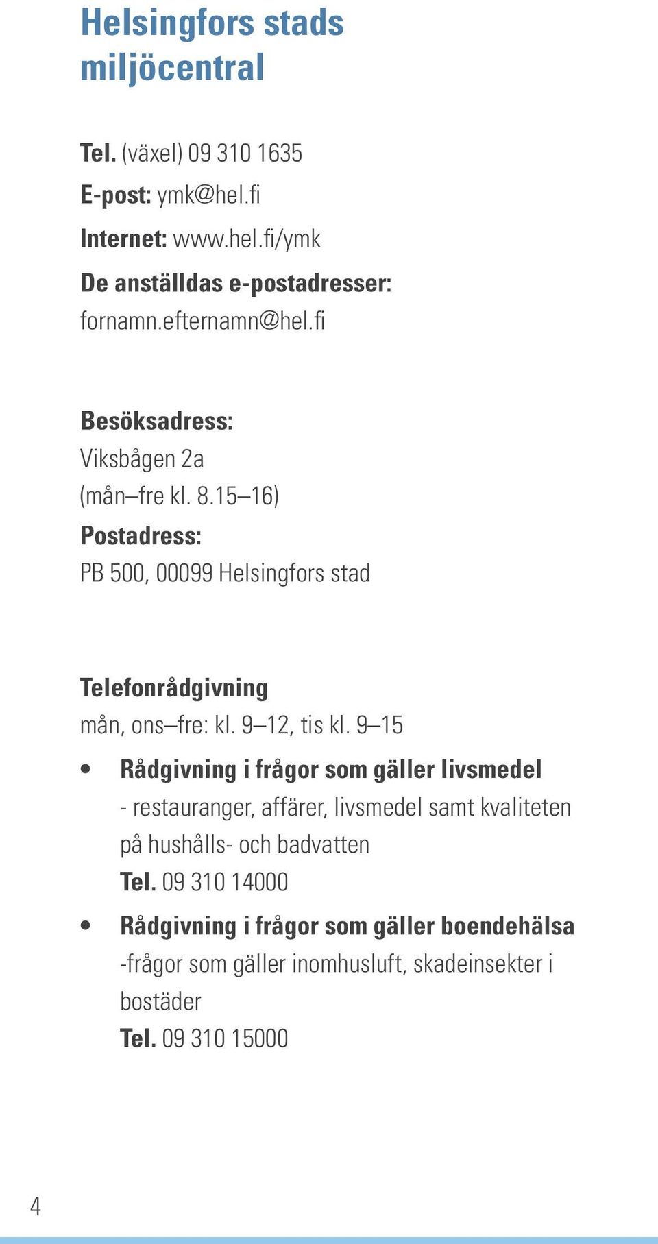15 16) Postadress: PB 500, 00099 Helsingfors stad Telefonrådgivning mån, ons fre: kl. 9 12, tis kl.