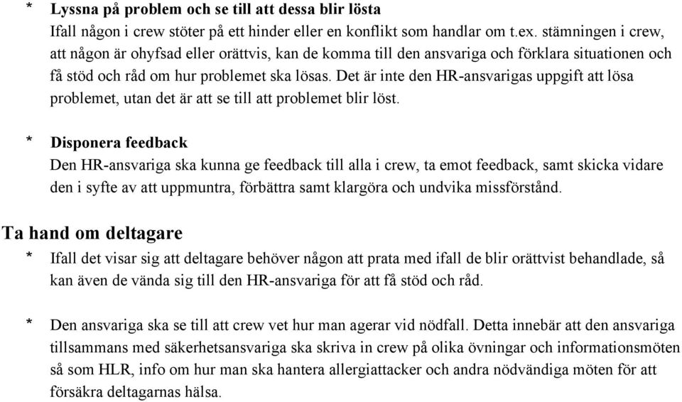 Det är inte den HR ansvarigas uppgift att lösa problemet, utan det är att se till att problemet blir löst.