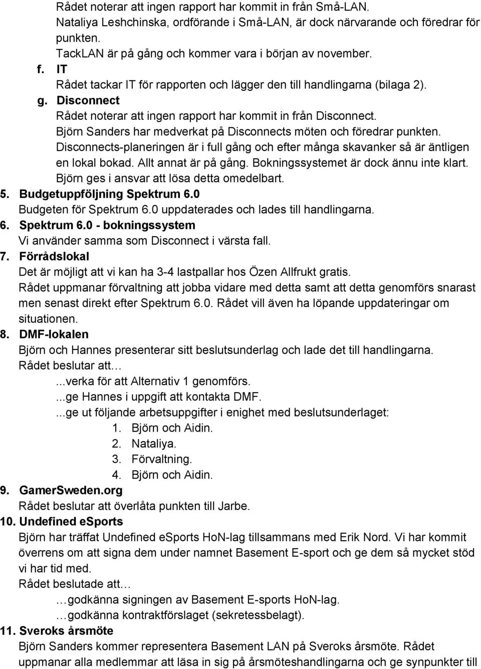 Björn Sanders har medverkat på Disconnects möten och föredrar punkten. Disconnects planeringen är i full gång och efter många skavanker så är äntligen en lokal bokad. Allt annat är på gång.