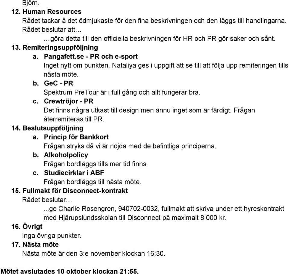 Nataliya ges i uppgift att se till att följa upp remiteringen tills nästa möte. b. GeC PR Spektrum PreTour är i full gång och allt fungerar bra. c.