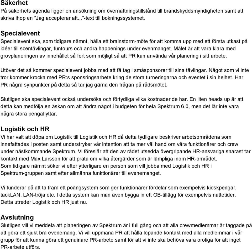 Målet är att vara klara med grovplaneringen av innehållet så fort som möjligt så att PR kan använda vår planering i sitt arbete.