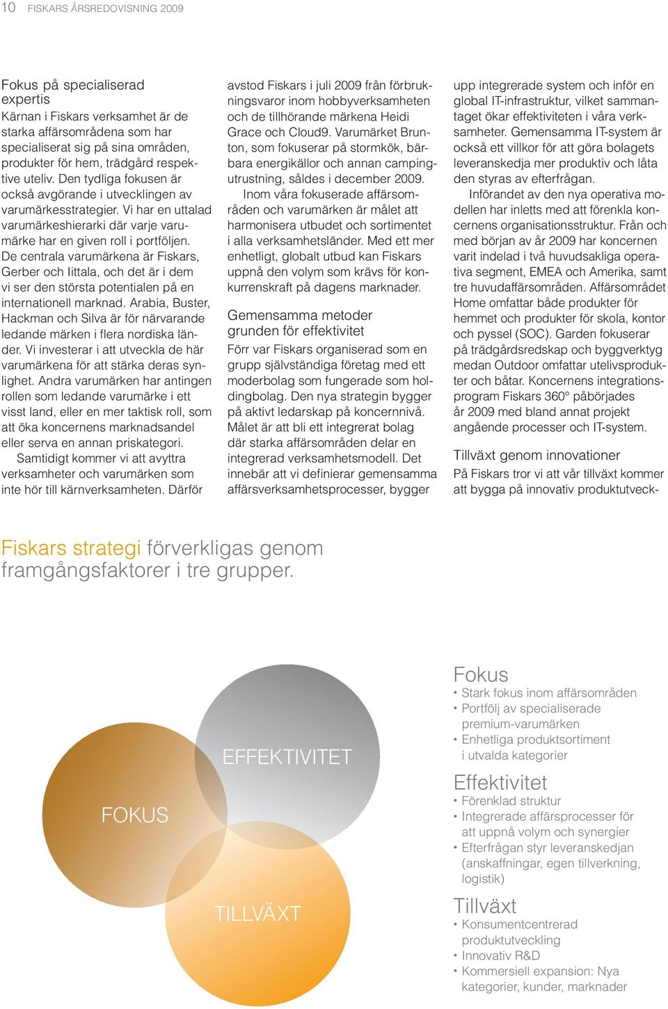 De centrala varumärkena är Fiskars, Gerber och Iittala, och det är i dem vi ser den största potentialen på en internationell marknad.