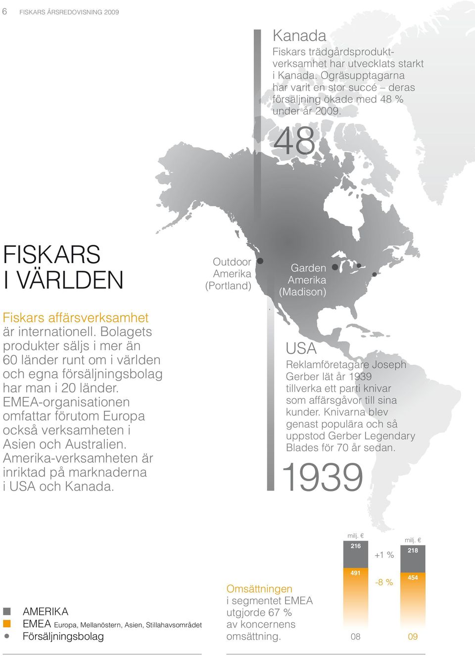 EMEA-organisationen omfattar förutom Europa också verksam heten i Asien och Australien. Amerika-verksamheten är inriktad på marknaderna i USA och Kanada.