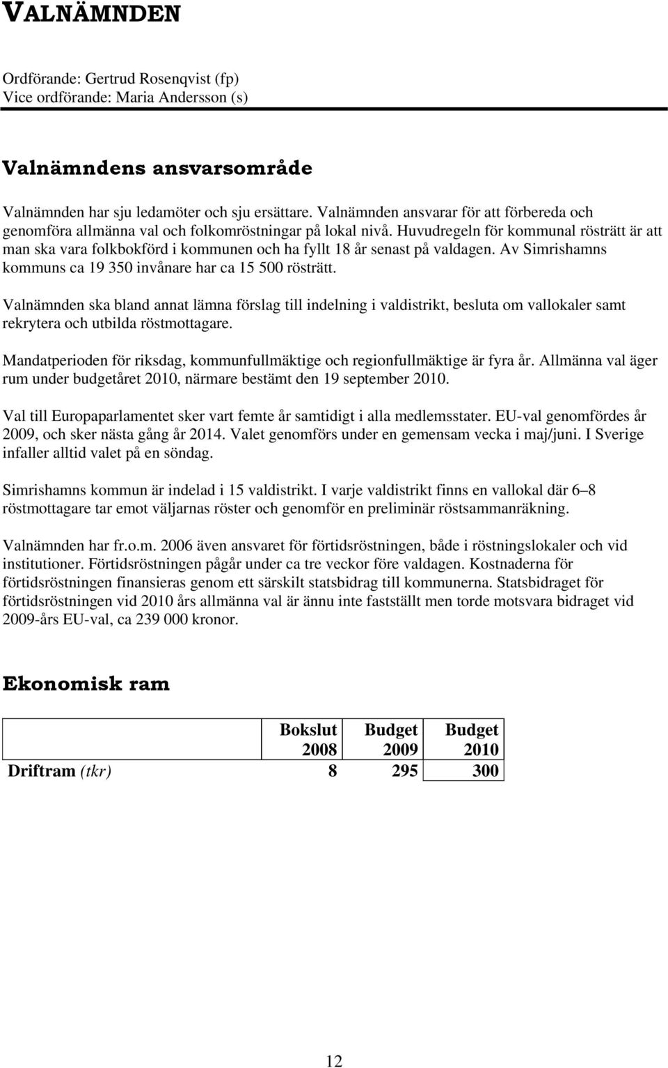 Huvudregeln för kommunal rösträtt är att man ska vara folkbokförd i kommunen och ha fyllt 18 år senast på valdagen. Av Simrishamns kommuns ca 19 350 invånare har ca 15 500 rösträtt.