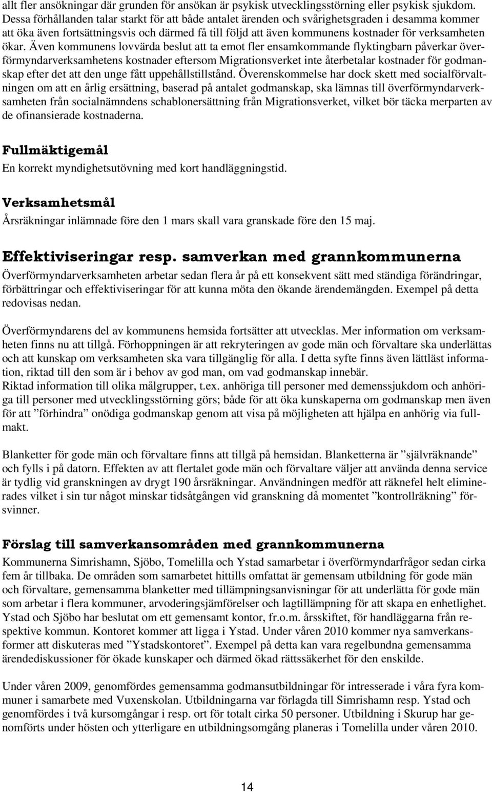 ökar. Även kommunens lovvärda beslut att ta emot fler ensamkommande flyktingbarn påverkar överförmyndarverksamhetens kostnader eftersom Migrationsverket inte återbetalar kostnader för godmanskap