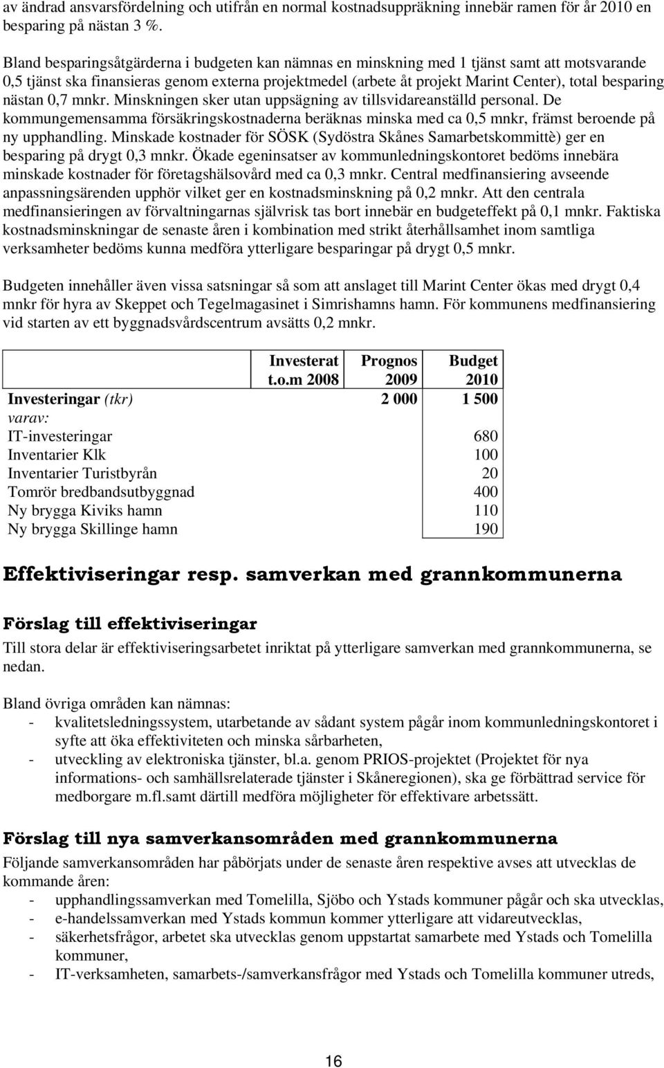 besparing nästan 0,7 mnkr. Minskningen sker utan uppsägning av tillsvidareanställd personal.