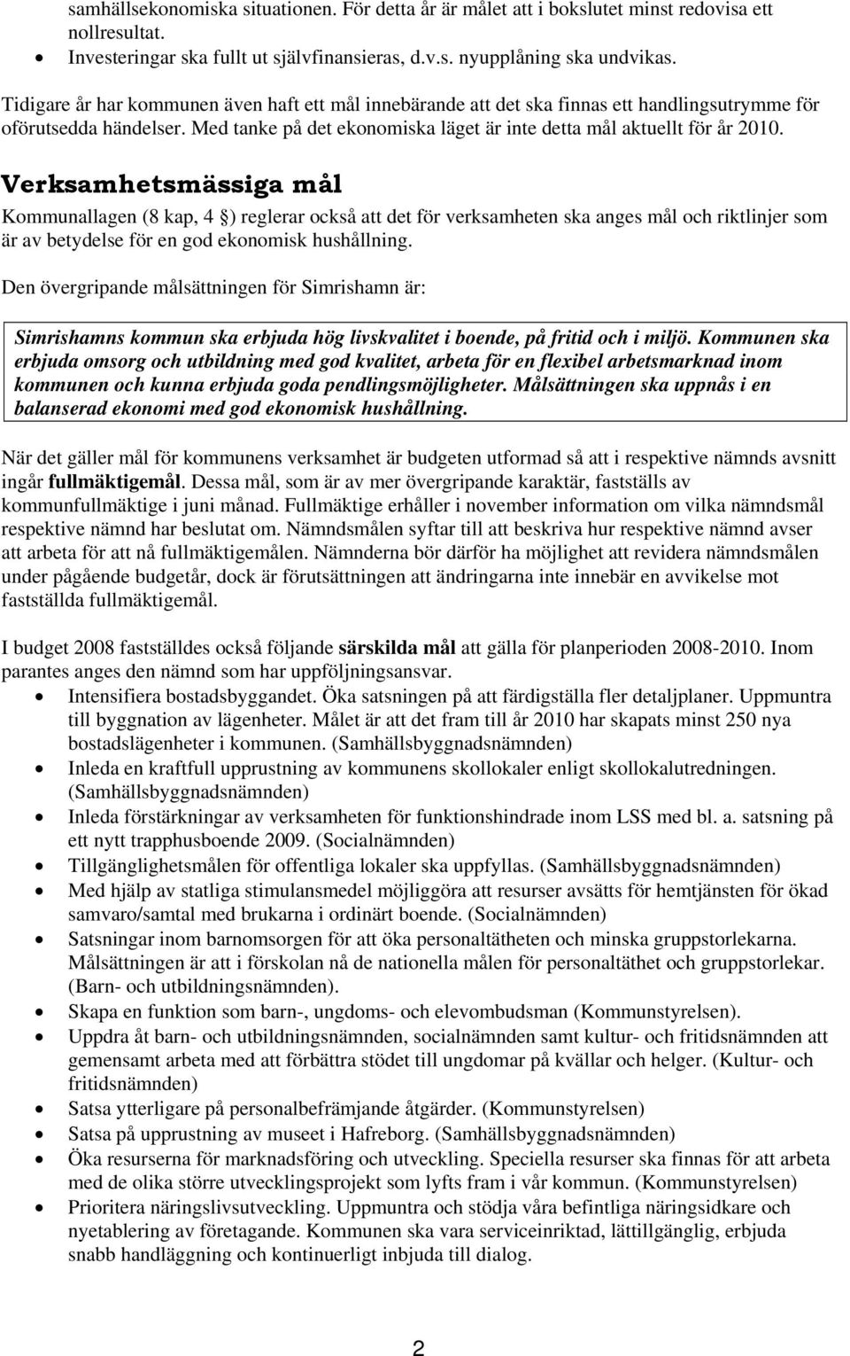 Verksamhetsmässiga mål Kommunallagen (8 kap, 4 ) reglerar också att det för verksamheten ska anges mål och riktlinjer som är av betydelse för en god ekonomisk hushållning.