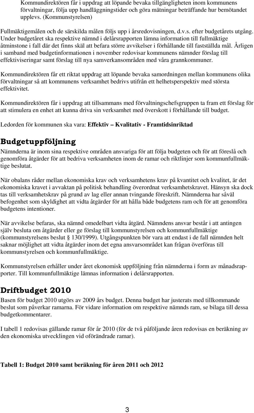 Under budgetåret ska respektive nämnd i delårsrapporten lämna information till fullmäktige åtminstone i fall där det finns skäl att befara större avvikelser i förhållande till fastställda mål.