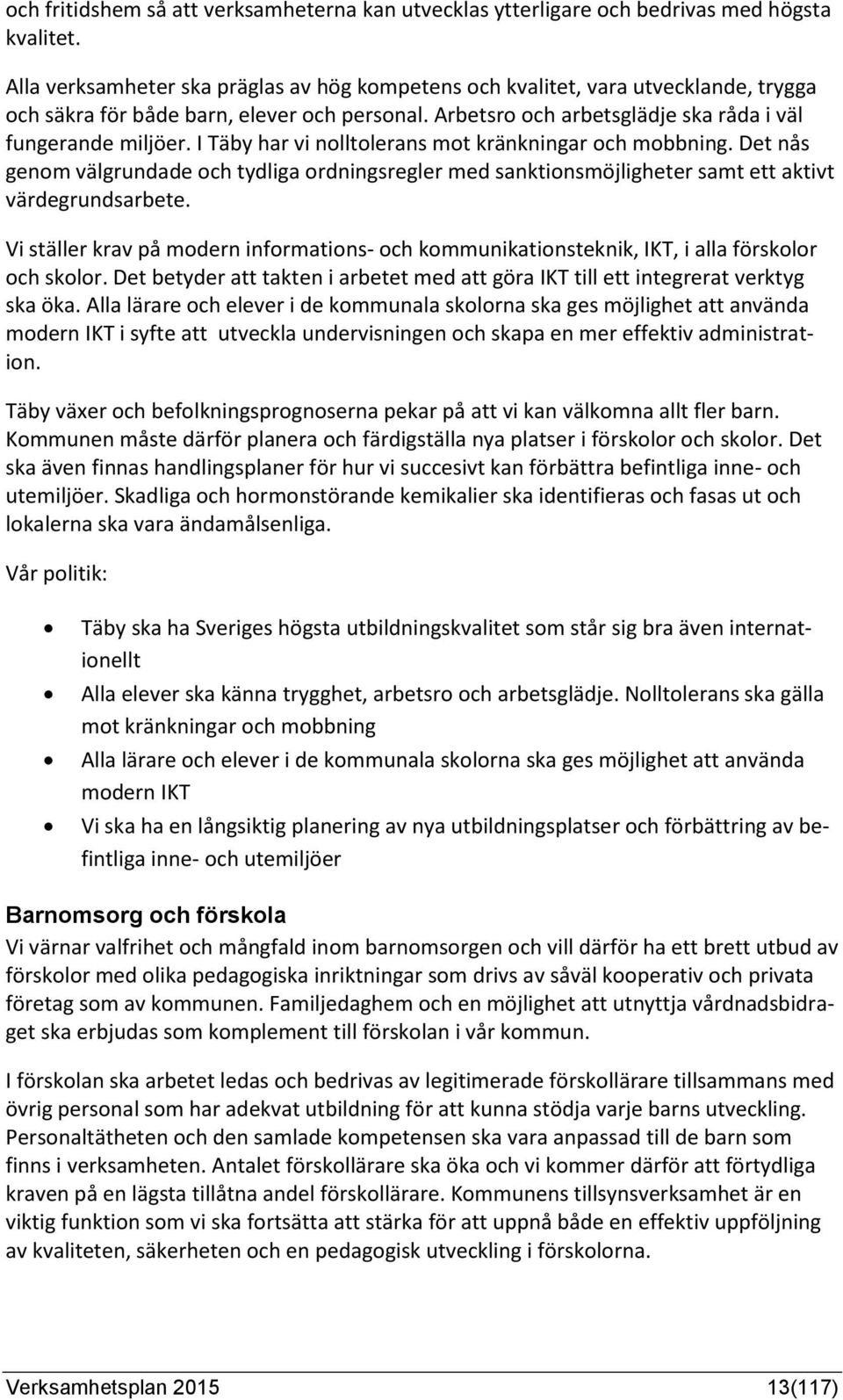 I Täby har vi nolltolerans mot kränkningar och mobbning. Det nås genom välgrundade och tydliga ordningsregler med sanktionsmöjligheter samt ett aktivt värdegrundsarbete.