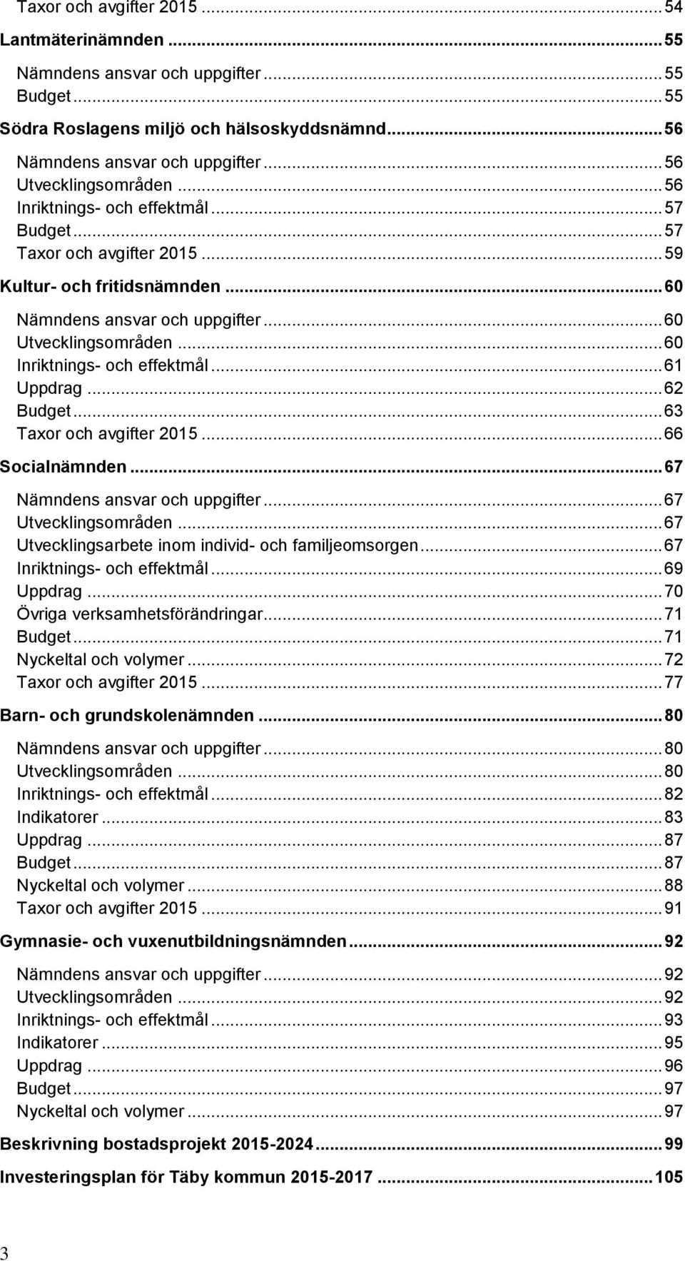 .. 60 Inriktnings- och effektmål... 61 Uppdrag... 62 Budget... 63 Taxor och avgifter 2015... 66 Socialnämnden... 67 Nämndens ansvar och uppgifter... 67 Utvecklingsområden.