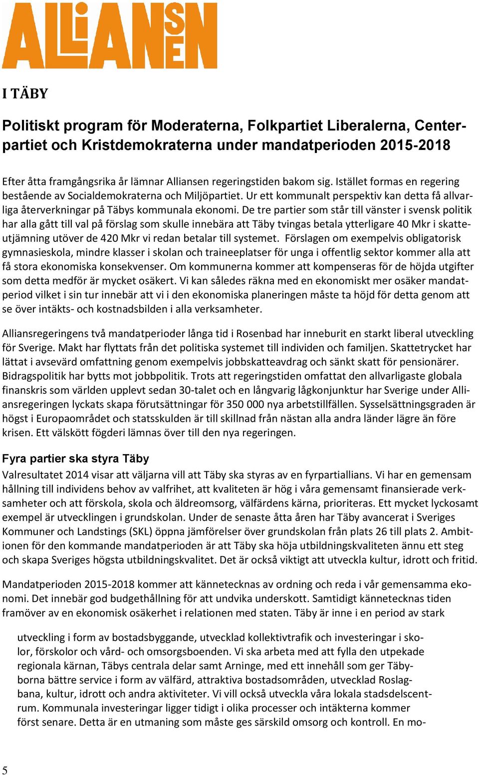 De tre partier som står till vänster i svensk politik har alla gått till val på förslag som skulle innebära att Täby tvingas betala ytterligare 40 Mkr i skatteutjämning utöver de 420 Mkr vi redan