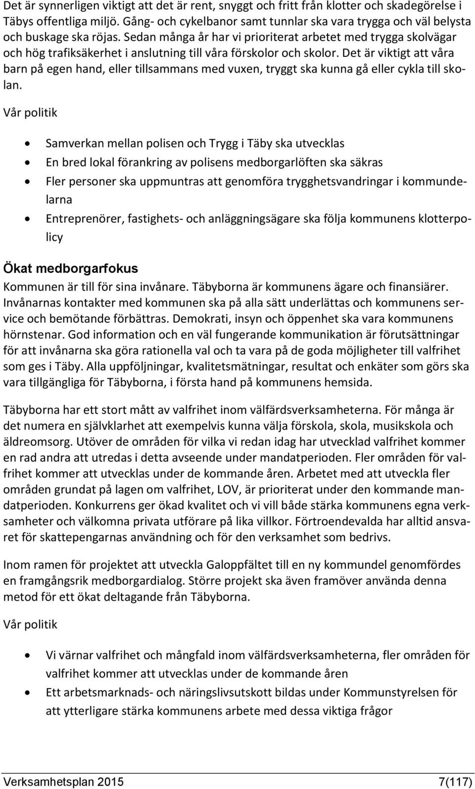 Sedan många år har vi prioriterat arbetet med trygga skolvägar och hög trafiksäkerhet i anslutning till våra förskolor och skolor.